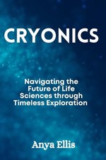 Cryonics: Navigating the Future of Life Sciences through Timeless Exploration by