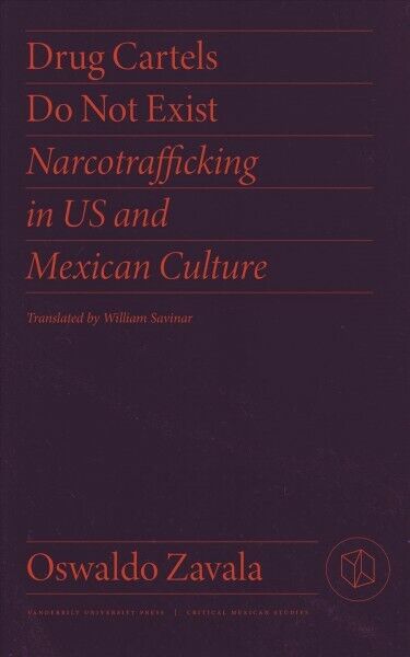 Drug Cartels Do Not Exist : Narcotrafficking in Us and Mexican Culture, Paper...