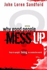 Why Good People Mess Up: Keys to upright living in a seductive world